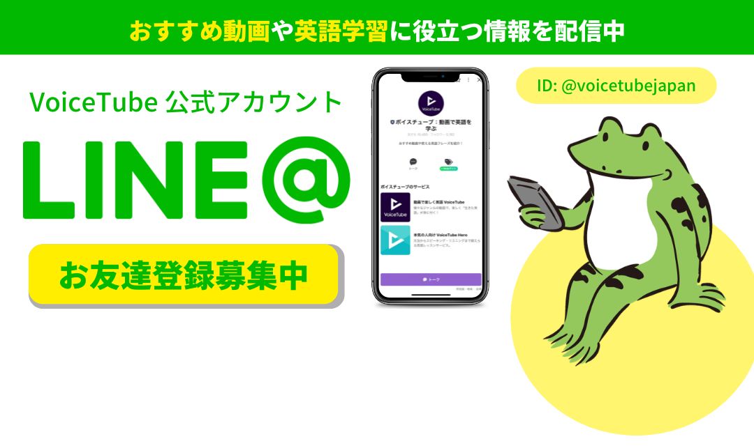 VoiceTube公式LINE！おすすめ動画や英語学習に役立つ情報を配信中！今すぐお友達登録しよう！